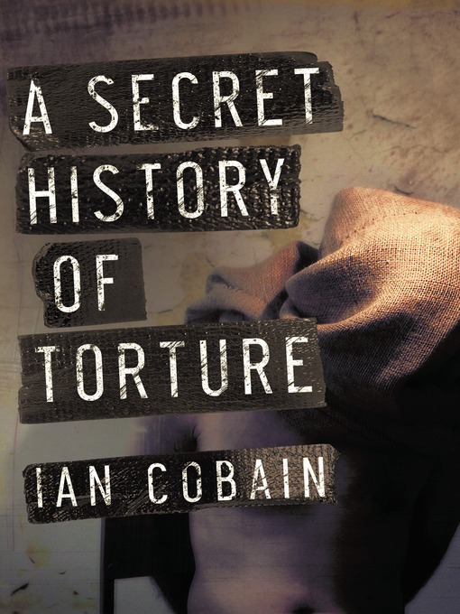 Title details for A Secret History of Torture by Ian Cobain - Available